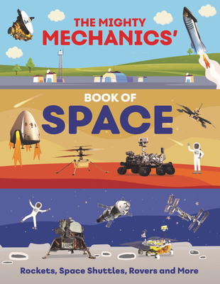 The Mighty Mechanics' Book of Space: Rockets, Space Shuttles, Rovers, and More - John Allan