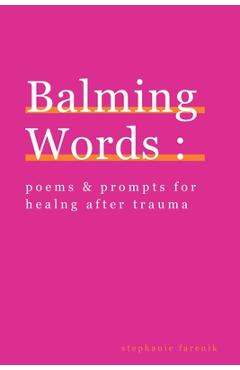 Coperta cărții 'Balming Words: Poems & Prompts for Healing After Trauma - Stephanie Farenik'