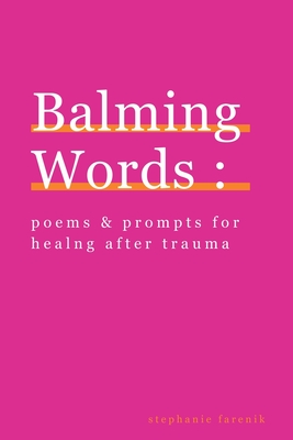 Balming Words: Poems & Prompts for Healing After Trauma - Stephanie Farenik
