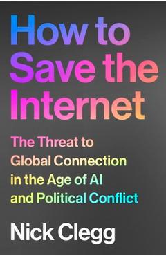 Poza produsului How to Save the Internet: The Threat to Global Connection in the Age of AI and Political Conflict - Nick Clegg