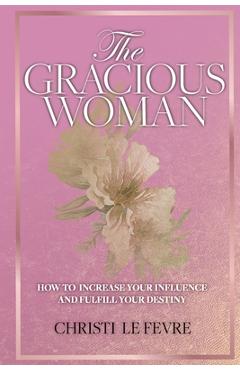 Poza produsului The Gracious Woman: How to Increase Your Influence and Fulfill Your Destiny - Mylon Le Fevre