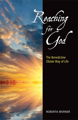 Reaching for God: The Benedictine Oblate Way of Life - Roberta Werner