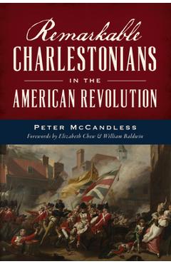Coperta cărții 'Remarkable Charlestonians in the American Revolution - Peter Mccandless'