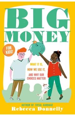 Poza produsului Big Money: What It Is, How We Use It, and Why Our Choices Matter - Rebecca Donnelly