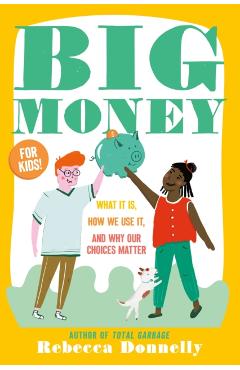 Big Money: What It Is, How We Use It, and Why Our Choices Matter - Rebecca Donnelly