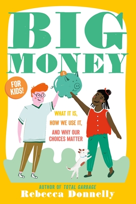 Big Money: What It Is, How We Use It, and Why Our Choices Matter - Rebecca Donnelly