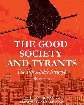 The Good Society and Tyrants: The Intractable Struggle - Joel Seligman