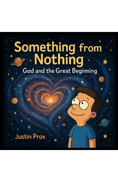 Poza produsului Something from Nothing: God and the Great Beginning - Justin Prox