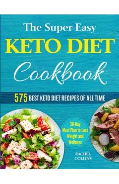 Poza produsului The Super Easy Keto Diet Cookbook: 575 Best Keto Diet Recipes of All Time (30-Day Meal Plan to Lose Weight and Wellness) - Rachel Collins