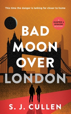 Bad Moon Over London: The Hunter & Higashi Mysteries - Book 3 - S. J. Cullen
