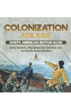 Coperta cărții 'Colonization for Kids - North American Edition Book Early Settlers, Migration And Colonial Life 3rd Grade Social'
