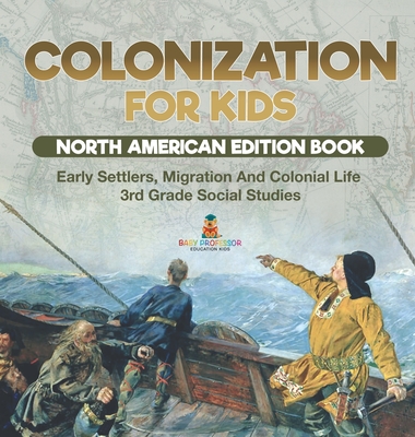 Colonization for Kids - North American Edition Book Early Settlers, Migration And Colonial Life 3rd Grade Social Studies -