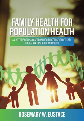 Family Health for Population Health: An Interdisciplinary Approach to Person-Centered Care, Education, Research, and Policy - Rosemary Eustace