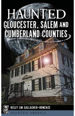 Coperta cărții 'Haunted Gloucester, Salem and Cumberland Counties - Kelly Lin Gallagher-roncace'