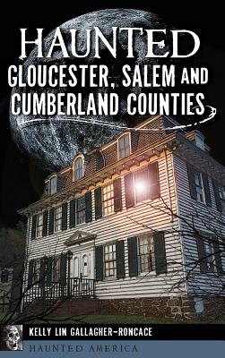 Coperta cărții 'Haunted Gloucester, Salem and Cumberland Counties - Kelly Lin Gallagher-roncace'