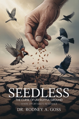 Seedless: The Curse of Unfruitful Ground - Rodney A. Goss