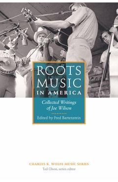 Coperta cărții 'Roots Music in America: Collected Writings of Joe Wilson - Fred Bartenstein'