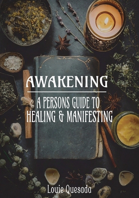 Awakening: A Persons Guide to Healing & Manifesting - Louie Quesada