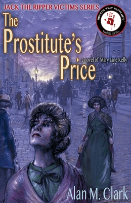 The Prostitute's Price: A Novel of Mary Jane Kelly, the Fifth Victim of Jack the Ripper - Alan M. Clark