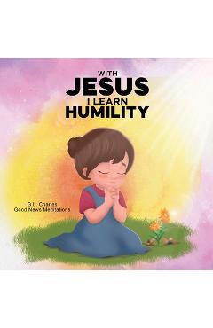 Coperta cărții 'With Jesus I Learn Humility: A kid's Bible story about humility and kindness, featuring a Christian lesson on love and'