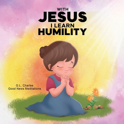 Coperta cărții 'With Jesus I Learn Humility: A kid's Bible story about humility and kindness, featuring a Christian lesson on love and'
