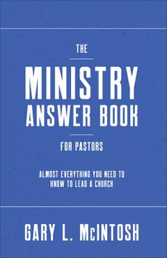 Coperta cărții 'The Ministry Answer Book for Pastors: Almost Everything You Need to Know to Lead a Church - Gary L. Mcintosh'