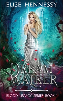 Dream Walker: Blood Legacy Series Book 1 - Elise Hennessy