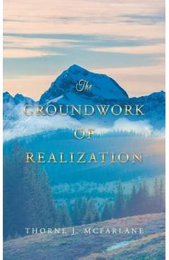 Poza produsului The Groundwork of Realization - Thorne Mcfarlane