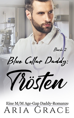 Blue Collar Daddy: Trösten: Eine M/M Age-Gap Daddy-Romanze - Aria Grace
