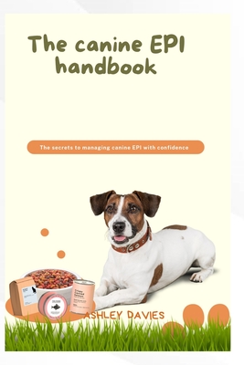 The Caninne Epi Handbook: The secrets to managing canine EPI with confidence - Ashley Davies