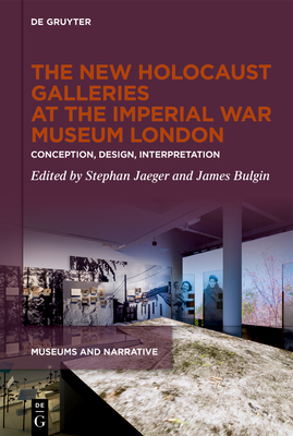 The New Holocaust Galleries at the Imperial War Museum London: Conception, Design, Interpretation - Stephan Jaeger