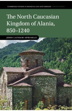 Coperta cărții 'The North Caucasian Kingdom of Alania, 850-1240 - John Latham-sprinkle'