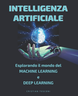 Intelligenza Artificiale: Esplora il Mondo del Machine Learning e Deep Learning [con immagini] - Cristian Tesconi