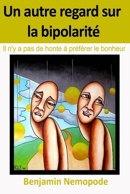 Un autre regard sur la bipolarité: Il n'y a pas de honte à préférer le bonheur - 