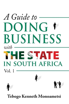 A Guide On Doing Business with the State in South Africa: Volume 1 - Sonia Soneni Dube