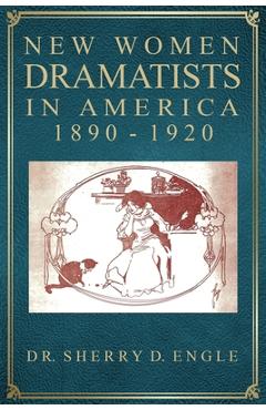 Coperta cărții 'New Women Dramatists in America, 1890-1920 - Sherry Engle'