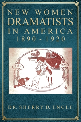New Women Dramatists in America, 1890-1920 - Sherry Engle