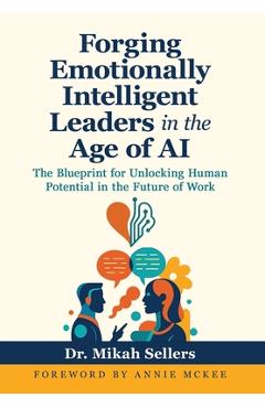 Coperta cărții 'Forging Emotionally Intelligent Leaders in the Age of AI: The Blueprint for Unlocking Human Potential in the Future of'