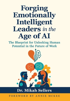 Forging Emotionally Intelligent Leaders in the Age of AI: The Blueprint for Unlocking Human Potential in the Future of Work - Mikah Sellers