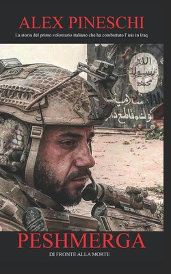 Peshmerga: Di fronte alla morte - Alex Pineschi