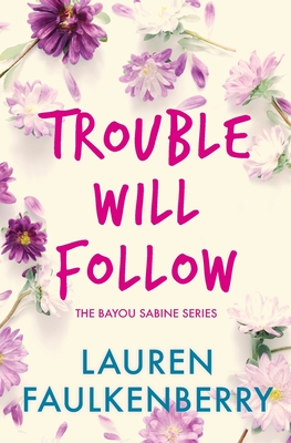 Trouble Will Follow: A Bayou Sabine Novel - Lauren Faulkenberry
