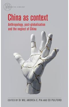 Poza produsului China as Context: Anthropology, Post-Globalisation and the Neglect of China - Di Wu