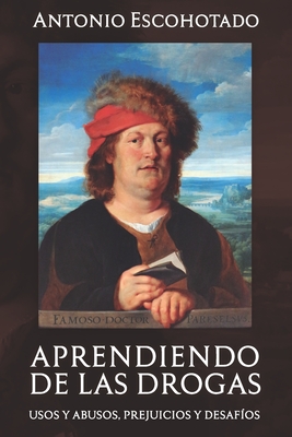 Aprendiendo de Las Drogas: Usos, abusos, prejuicios y desafíos - Antonio Escohotado