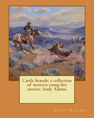 Cattle brands; a collection of western camp-fire stories: Andy Adams - Andy Adams