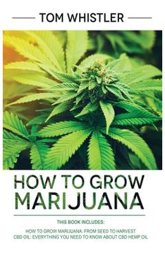 Poza produsului How to Grow Marijuana: 2 Manuscripts - How to Grow Marijuana: From Seed to Harvest - Complete Step by Step Guide for Beginners & CBD Hemp Oil - Tom Whistler