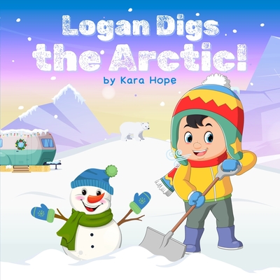 Logan Digs the Arctic! - Kara Hope