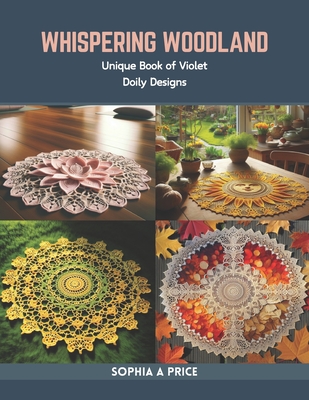 Whispering Woodland: Unique Book of Violet Doily Designs - Sophia A. Price