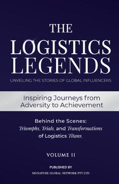Poza produsului The Logistics Legends - Volume II: Real Stories. Hard Truths. Transformational Lessons. - Cuilan Guo