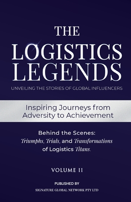 The Logistics Legends - Volume II: Real Stories. Hard Truths. Transformational Lessons. - Cuilan Guo