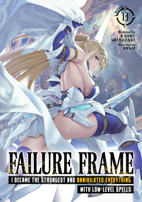 Coperta cărții 'Failure Frame: I Became the Strongest and Annihilated Everything with Low-Level Spells (Light Novel) Vol. 13 - Kaoru'